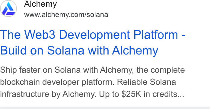 Alchemy ad on Google Ads: a The Web3 Development Platform - Build on Solana with Alchemy Ship faster on Solana with Alchemy, the complete blockchain developer platform. Reliable Solana infrastructure by Alchemy. Up to $25K in credits...