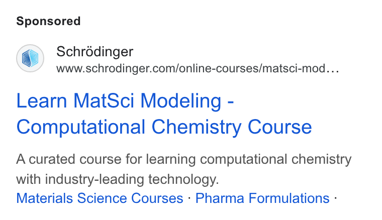 Schrödinger ad on Google Ads: Learn Mat Sci Modeling - Computational Chemistry Course A curated course for learning computational chemistry with industry-leading technology. Materials Science Courses - Pharma Formulations :
