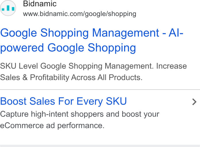 Bidnamic ad on Google Ads: Google Shopping Management - Al- powered Google Shopping SKU Level Google Shopping Management. Increase Sales & Profitability Across All Products. Boost Sales For Every SKU > Capture high-intent shoppers and boost your e Commerce ad performance.