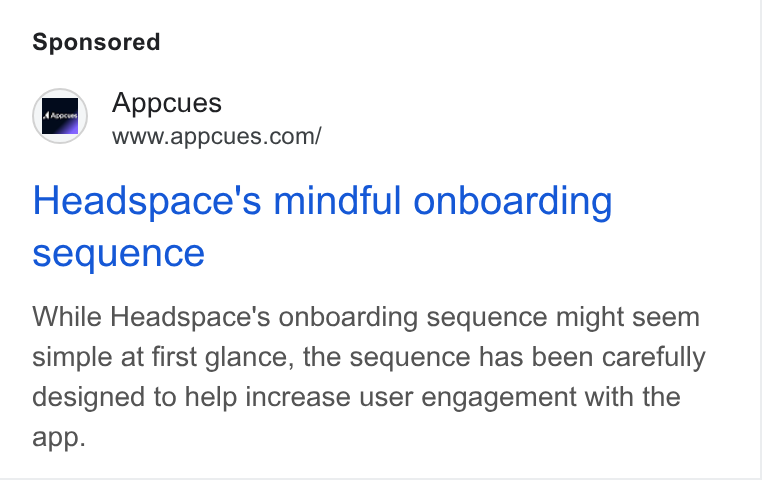 Appcues ad on Google Ads: Headspace's mindful onboarding sequence While Headspace's onboarding sequence might seem simple at first glance, the sequence has been carefully designed to help increase user engagement with the app.
