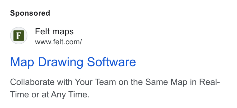 Felt ad on Google Ads: Map Drawing Software Collaborate with Your Team on the Same Map in Real- Time or at Any Time.