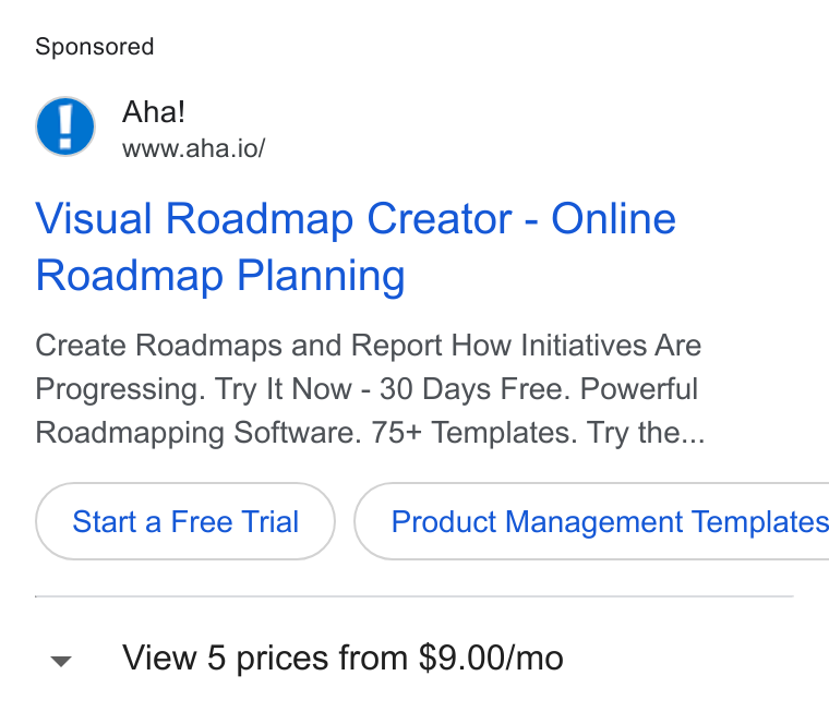 Aha! ad on Google Ads: Aha! www.aha.io/ Visual Roadmap Creator - Online Roadmap Planning Create Roadmaps and Report How Initiatives Are Progressing. Try It Now - 30 Days Free. Powerful Roadmapping Software. 75+ Templates. Try the... Start a Free Trial } ( Product Management Templates View 5 prices from $9.00/mo