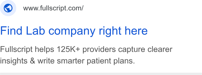 Fullscript ad on Google Ads: Find Lab company right here Fullscript helps 125K+ providers capture clearer insights & write smarter patient plans.