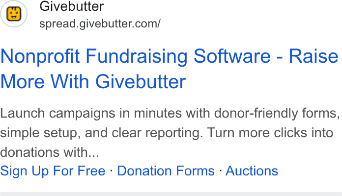 Givebutter ad on Google Ads: Nonprofit Fundraising Software - Raise More With Givebutter Launch campaigns in minutes with donor-friendly forms, simple setup, and clear reporting. Turn more clicks into donations with... Sign Up For Free - Donation Forms - Auctions