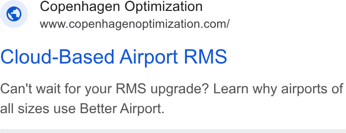 Copenhagen Optimization ad on Google Ads: Copenhagen Optimization Cloud-Based Airport RMS Can't wait for your RMS upgrade? Learn why airports of all sizes use Better Airport.