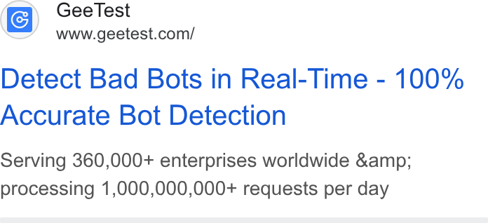 GeeTest ad on Google Ads: Detect Bad Bots in Real-Time - 100% Accurate Bot Detection Serving 360,000+ enterprises worldwide &amp; processing 1,000,000,000+ requests per day