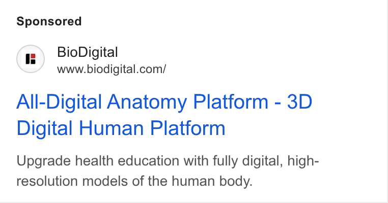 BioDigital ad on Google Ads: All-Digital Anatomy Platform - 3D Digital Human Platform Upgrade health education with fully digital, high- resolution models of the human body.
