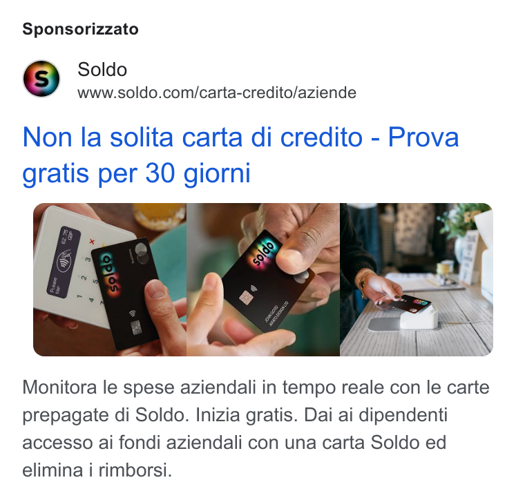 Soldo ad on Google Ads: Sponsorizzato Non la solita carta di credito - Prova gratis per 30 giorni Monitora le spese aziendali in tempo reale con le carte prepagate di Soldo. Inizia gratis. Dai ai dipendenti accesso ai fondi aziendali con una carta Soldo ed elimina i rimborsi.