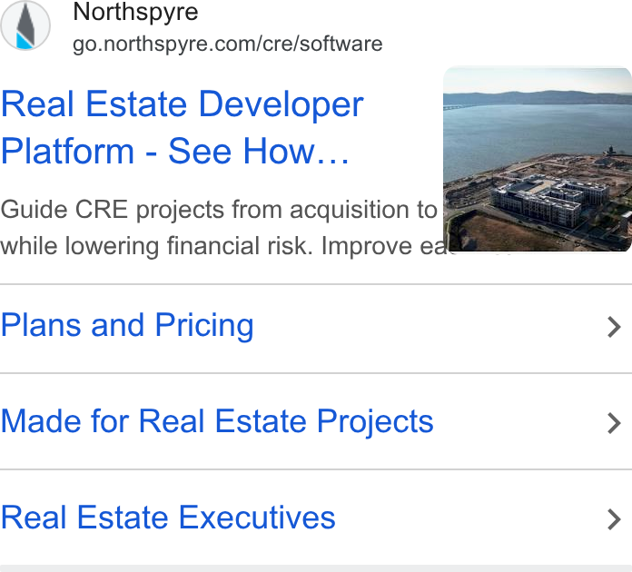 Northspyre ad on Google Ads: Real Estate Developer Platform - See How... Guide CRE projects from acquisition to Zaga. te while lowering financial risk. Improve ec —_iil , Plans and Pricing > Made for Real Estate Projects > Real Estate Executives >