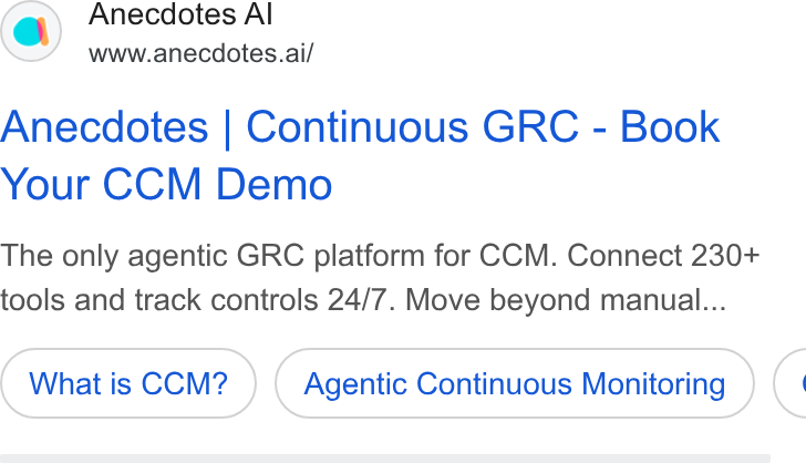 Anecdotes ad on Google Ads: Anecdotes Al www.anecdotes.ai/ Anecdotes | Continuous GRC - Book Your CCM Demo The only agentic GRC platform for CCM. Connect 230+ tools and track controls 24/7. Move beyond manual... What is CCM? Agentic Continuous Monitoring <