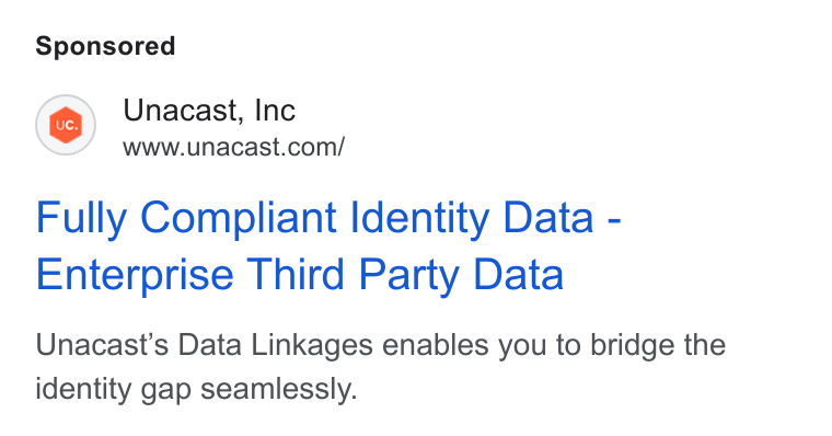 Unacast ad on Google Ads: Fully Compliant Identity Data - Enterprise Third Party Data Unacast’s Data Linkages enables you to bridge the identity gap seamlessly.