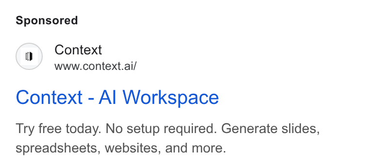 Context ad on Google Ads: (0) Context www.context.ai/ Context - Al Workspace Try free today. No setup required. Generate slides, spreadsheets, websites, and more.