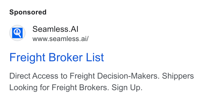 Seamless.AI ad on Google Ads: (Q) Seamless. Al www.seamless.ai/ Freight Broker List Direct Access to Freight Decision-Makers. Shippers Looking for Freight Brokers. Sign Up.