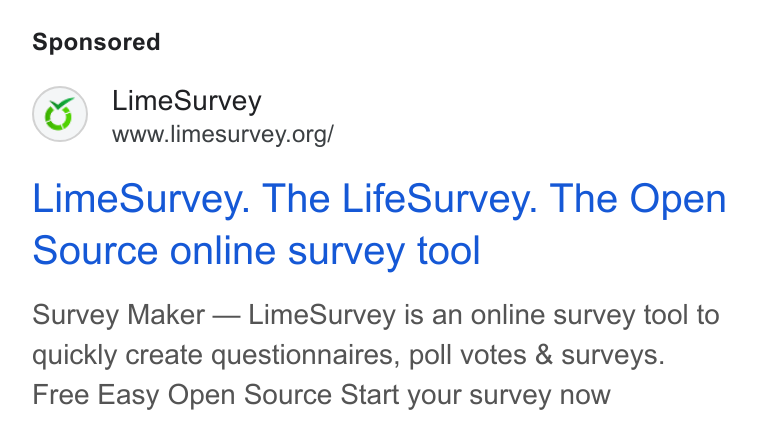 LimeSurvey ad on Google Ads: Lime Survey. The Life Survey. The Open Source online survey tool Survey Maker — Lime Survey is an online survey tool to quickly create questionnaires, poll votes & surveys. Free Easy Open Source Start your survey now