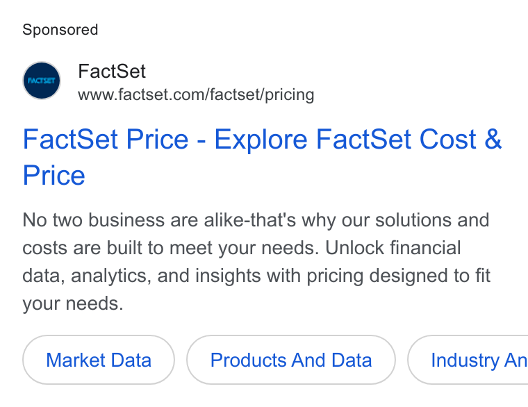 FactSet ad on Google Ads: Fact Set Price - Explore Fact Set Cost & Price No two business are alike-that's why our solutions and costs are built to meet your needs. Unlock financial data, analytics, and insights with pricing designed to fit your needs. Market Data Products And Data } ( Industry An