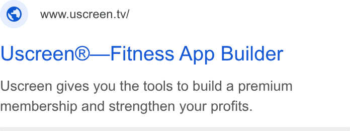 Uscreen ad on Google Ads: -@) wwwuscreen.tv/ Uscreen®—Fitness App Builder Uscreen gives you the tools to build a premium membership and strengthen your profits.