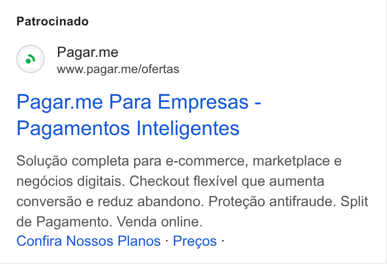 Pagar.me ad on Google Ads: Patrocinado Pagar.me www.pagar.me/ofertas Pagar.me Para Empresas - Pagamentos Inteligentes Solugao completa para e-commerce, marketplace e negocios digitais. Checkout flexivel que aumenta conversao e reduz abandono. Protegao antifraude. Split de Pagamento. Venda online. Confira Nossos Planos - Pregos -