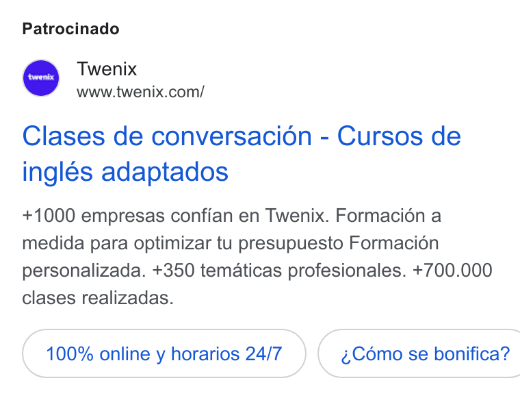 Twenix ad on Google Ads: Patrocinado Clases de conversacion - Cursos de ingles adaptados +1000 empresas confian en Twenix. Formaci6n a medida para optimizar tu presupuesto Formacién personalizada. +350 tematicas profesionales. +700.000 clases realizadas. 100% online y horarios 24/7} ( 4Cémo se bonifica?