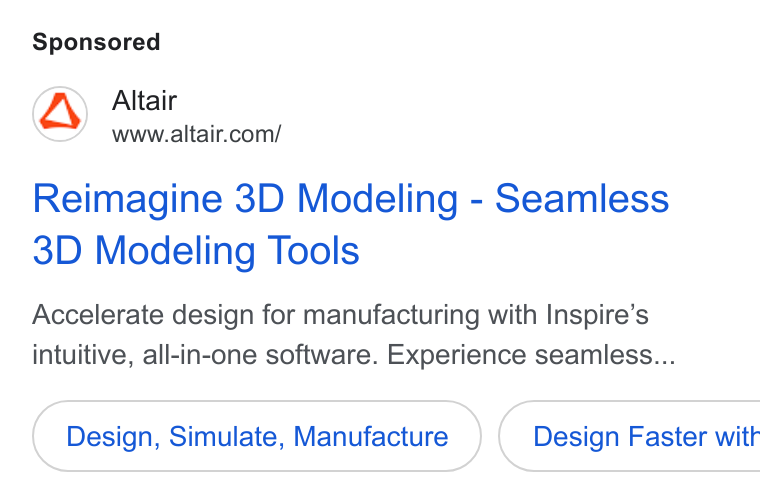 Altair ad on Google Ads: Reimagine 3D Modeling - Seamless 3D Modeling Tools Accelerate design for manufacturing with Inspire’s intuitive, all-in-one software. Experience seamless... Design, Simulate, Manufacture }( Design Faster witr
