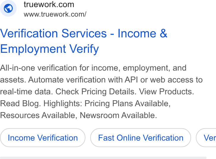 Truework ad on Google Ads: www.truework.com/ Verification Services - Income & Employment Verify All-in-one verification for income, employment, and assets. Automate verification with API or web access to real-time data. Check Pricing Details. View Products. Read Blog. Highlights: Pricing Plans Available, Resources Available, Newsroom Available. Income Verification Fast Online Verification }) ( Ver