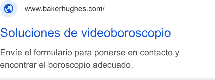Baker Hughes ad on Google Ads: soluciones de videoboroscopio Envie el formulario para ponerse en contacto y encontrar el boroscopio adecuado.