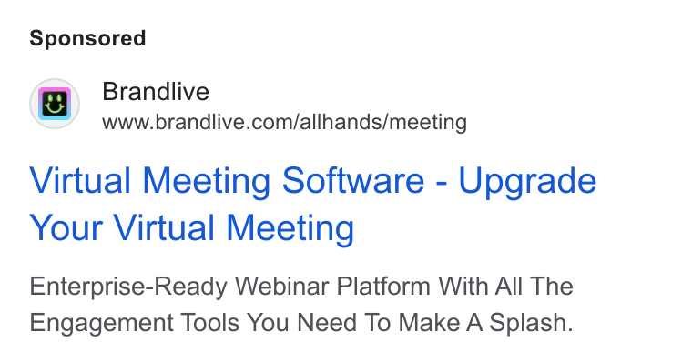 Brandlive ad on Google Ads: Virtual Meeting Software - Upgrade Your Virtual Meeting Enterprise-Ready Webinar Platform With All The Engagement Tools You Need To Make A Splash.