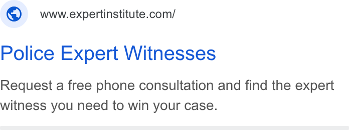 Expert Institute ad on Google Ads: Police Expert Witnesses Request a free phone consultation and find the expert witness you need to win your case.