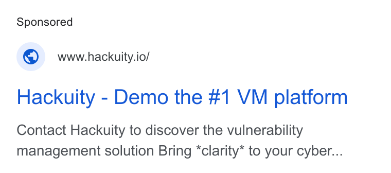 Hackuity ad on Google Ads: © wwwhackuity.io/ Hackuity - Demo the #1 VM platform Contact Hackuity to discover the vulnerability management solution Bring *clarity* to your cyber...