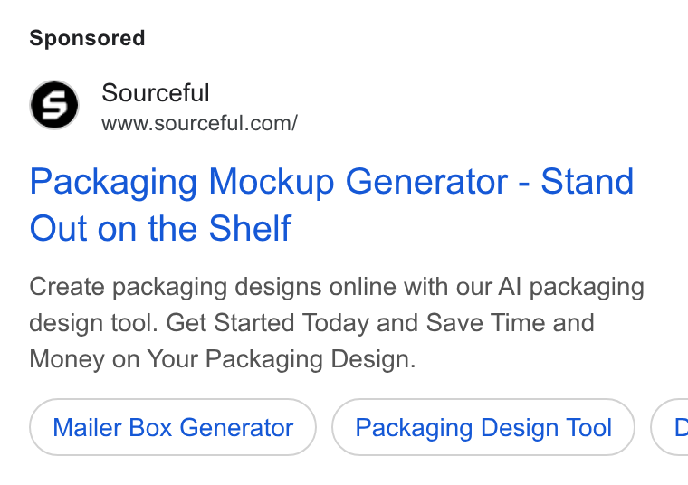 Sourceful ad on Google Ads: Packaging Mockup Generator - Stand Out on the Shelf Create packaging designs online with our Al packaging design tool. Get Started Today and Save Time and Money on Your Packaging Design. Mailer Box Generator Packaging Design Tool (c