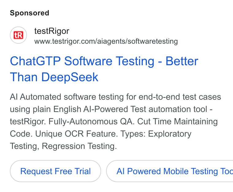 testRigor ad on Google Ads: Chat GTP Software Testing - Better Than Deep Seek Al Automated software testing for end-to-end test cases using plain English Al-Powered Test automation tool - test Rigor. Fully-Autonomous QA. Cut Time Maintaining Code. Unique OCR Feature. Types: Exploratory Testing, Regression Testing. Request Free Trial } ( Al Powered Mobile Testing Toc