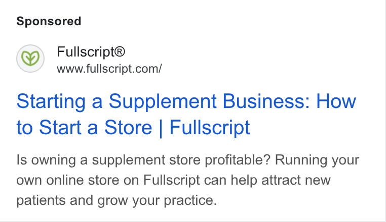 Fullscript ad on Google Ads: Starting a Supplement Business: How to Start a Store | Fullscript Is owning a supplement store profitable? Running your own online store on Fullscript can help attract new patients and grow your practice.