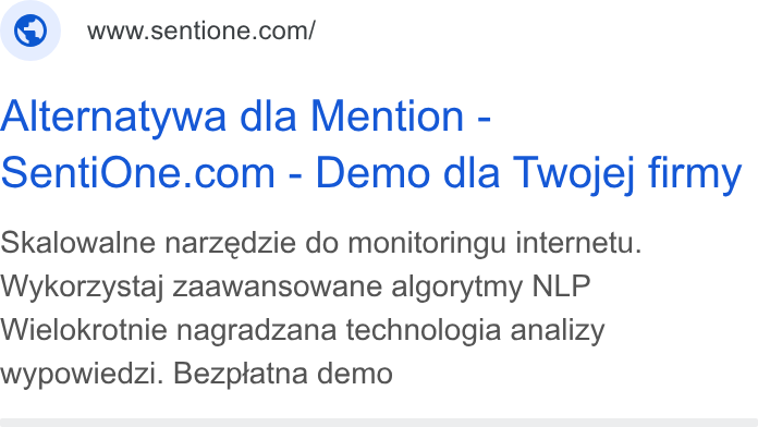 SentiOne ad on Google Ads: Alternatywa dla Mention - Senti One.com - Demo dla Twojej firmy Skalowalne narzedzie do monitoringu internetu. Wykorzystaj zaawansowane algorytmy NLP Wielokrotnie nagradzana technologia analizy wypowiedzi. Bezptatna demo