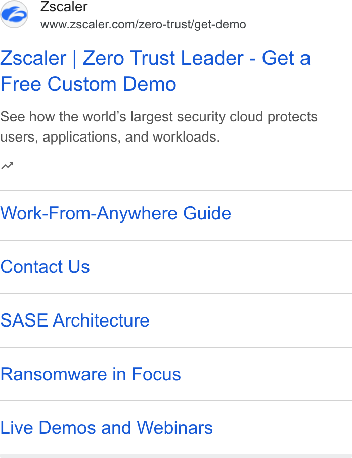 Zscaler ad on Google Ads: Zscaler | Zero Trust Leader - Geta Free Custom Demo See how the world’s largest security cloud protects users, applications, and workloads. Work-From-Anywhere Guide Contact Us SASE Architecture Ransomware in Focus Live Demos and Webinars
