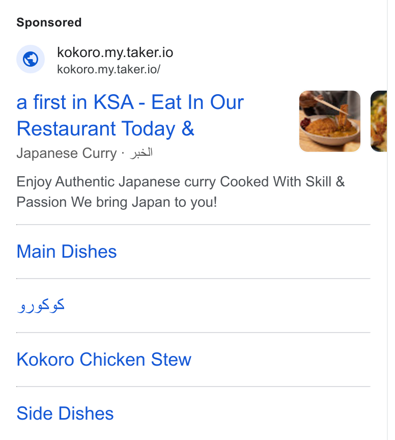 Taker ad on Google Ads: © kokoro.my.taker.io \= __ kokoro.my.taker.io/ a first in KSA - Eat In Our Restaurant Today & Japanese Curry « 4 Enjoy Authentic Japanese curry Cooked With Skill & Passion We bring Japan to you! Main Dishes ISS Kokoro Chicken Stew Side Dishes