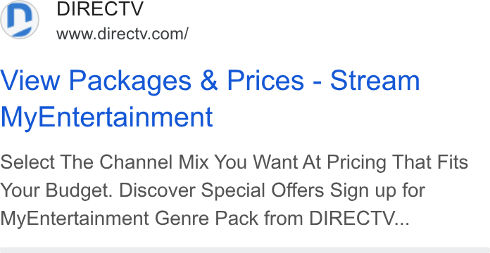 DirecTV ad on Google Ads: View Packages & Prices - Stream My Entertainment Select The Channel Mix You Want At Pricing That Fits Your Budget. Discover Special Offers Sign up for My Entertainment Genre Pack from DIRECTV...