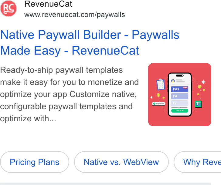 RevenueCat ad on Google Ads: Native Paywall Builder - Paywalls Made Easy - Revenue Cat Ready-to-ship paywall templates make it easy for you to monetize and optimize your app Customize native, configurable paywall templates and optimize with... Pricing Plans Native vs. Web View } ( Why Reve