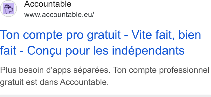 Accountable ad on Google Ads: Accountable www.accountable.eu/ Ton compte pro gratuit - Vite fait, bien fait - Concu pour les indépendants Plus besoin d'apps séparées. Ton compte professionnel gratuit est dans Accountable.