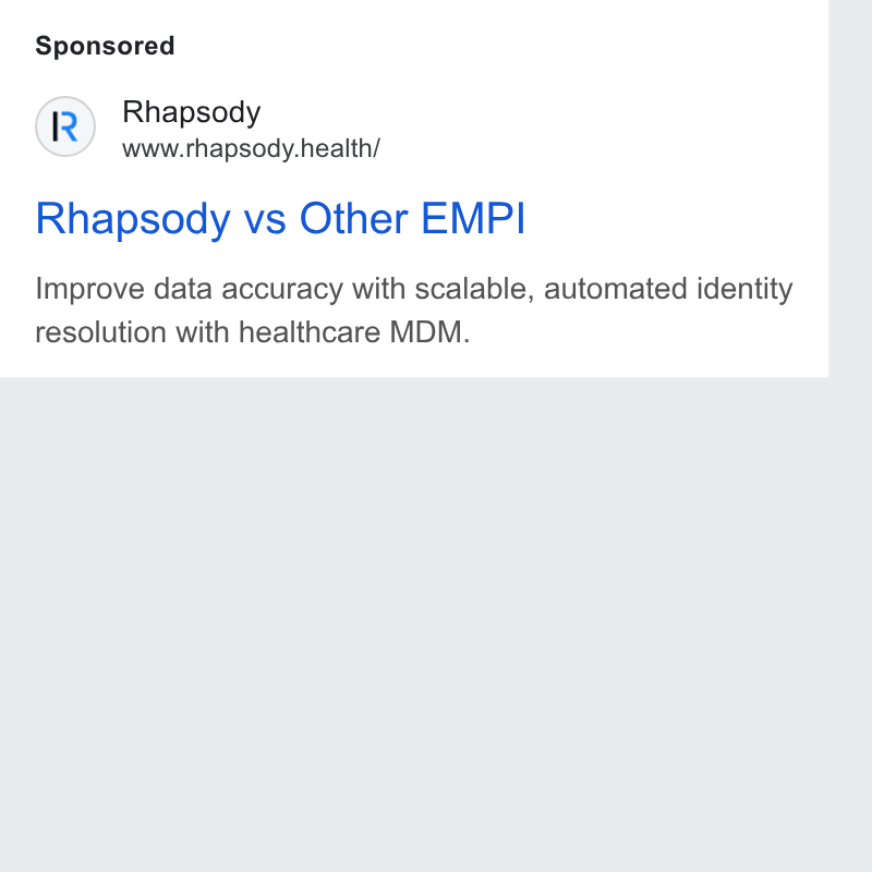 Rhapsody ad on Google Ads: Rhapsody www.rhapsody. health/ Rhapsody vs Other EMPI Improve data accuracy with scalable, automated identity resolution with healthcare MDM.