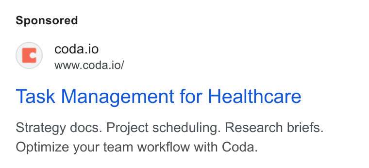 Coda ad on Google Ads: ©) coda.io www.coda.io/ Task Management for Healthcare Strategy docs. Project scheduling. Research briefs. Optimize your team workflow with Coda.