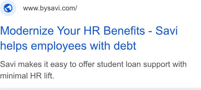 Savi ad on Google Ads: Modernize Your HR Benefits - Savi helps employees with debt Savi makes it easy to offer student loan support with minimal HR lift.
