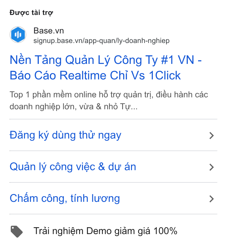 Base.vn ad on Google Ads: signup.base.vn/app-quan/ly-doanh-nghiep Nén Tang Quan Ly Céng Ty #1 VN - Bao Cao Realtime Chi Vs 1Click Top 1 phan mém online hé tre quan tri, diéu hanh cdc doanh nghiép Ién, vira & nho Tv... Dang ky dung thtry ngay Quan ly cong viéc & dy an Cham céng, tinh luong Trai nghiém Demo gidm gid 100%