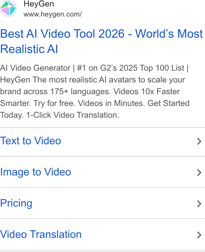 HeyGen ad on Google Ads: Best Al Video Tool 2026 - World’s Most Realistic Al Al Video Generator | #1 on G2’s 2025 Top 100 List | Hey Gen The most realistic Al avatars to scale your brand across 175+ languages. Videos 10x Faster Smarter. Try for free. Videos in Minutes. Get Started Today. 1-Click Video Translation. Text to Video > Image to Video > Pricing > Video Translation >