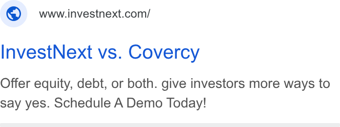 InvestNext ad on Google Ads: Invest Next vs. Covercy Offer equity, debt, or both. give investors more ways to say yes. Schedule A Demo Today!