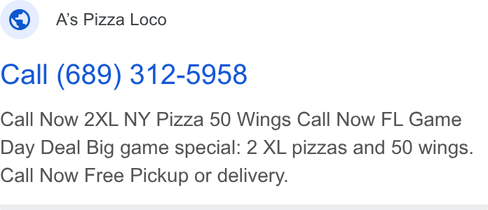 Snackpass ad on Google Ads: ©. A's Pizza Loco Call (689) 312-5958 Call Now 2XL NY Pizza 50 Wings Call Now FL Game Day Deal Big game special: 2 XL pizzas and 50 wings. Call Now Free Pickup or delivery.