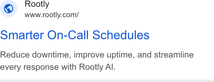 Rootly ad on Google Ads: Smarter On-Call Schedules Reduce downtime, improve uptime, and streamline every response with Rootly Al.