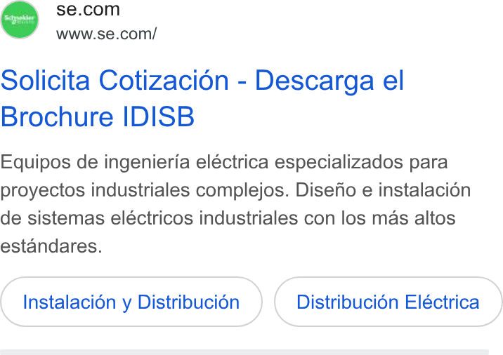 Schneider Electric ad on Google Ads: Www.se.com/ Solicita Cotizacion - Descarga el Brochure IDISB Equipos de ingenieria eléctrica especializados para proyectos industriales complejos. Disefo e instalacién de sistemas eléctricos industriales con los mas altos estandares. Instalacion y Distribucién Distribucién Eléctrica