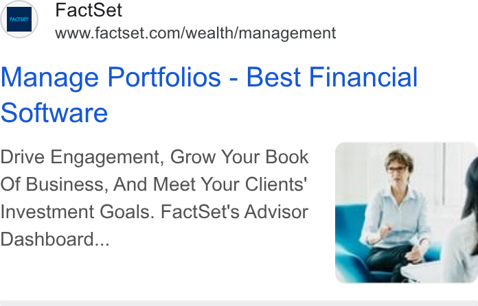 FactSet ad on Google Ads: Manage Portfolios - Best Financial Software Drive Engagement, Grow Your Book we Of Business, And Meet Your Clients’ aa f Investment Goals. Fact Set's Advisor jf . Dashboard... ¢