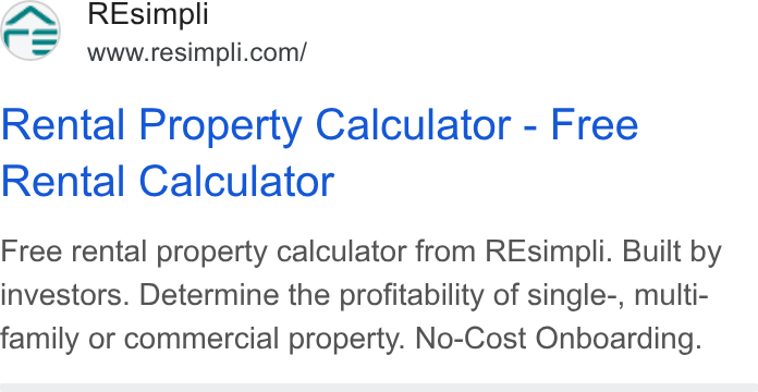 Resimpli ad on Google Ads: Rental Property Calculator - Free Rental Calculator Free rental property calculator from REsimpli. Built by investors. Determine the profitability of single-, multi- family or commercial property. No-Cost Onboarding.
