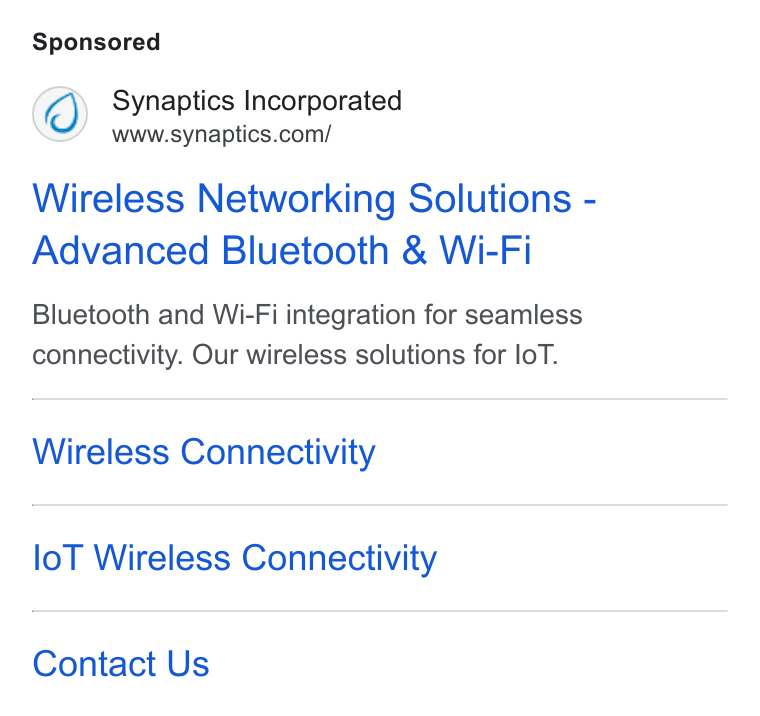 Synaptics ad on Google Ads: Wireless Networking Solutions - Advanced Bluetooth & Wi-Fi Bluetooth and Wi-Fi integration for seamless connectivity. Our wireless solutions for lo T. Wireless Connectivity lo T Wireless Connectivity Contact Us
