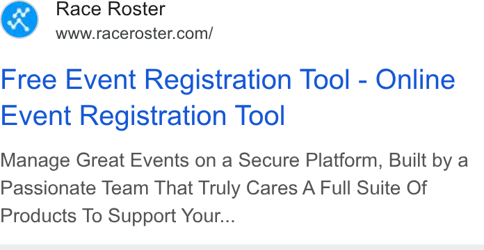 Race Roster ad on Google Ads: Free Event Registration Tool - Online Event Registration Tool Manage Great Events on a Secure Platform, Built by a Passionate Team That Truly Cares A Full Suite Of Products To Support Your...